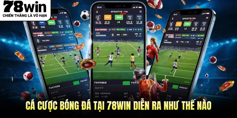 Cá cược Bóng Đá tại 78WIN diễn ra như thế nào
