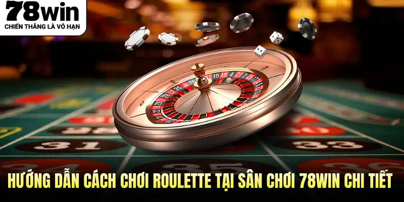 Hướng Dẫn Cách Chơi Roulette Tại Sân Chơi 78WIN Chi Tiết Nhất