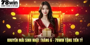 Khuyến Mãi Sinh Nhật Tháng 6 - 78WIN Tặng Tiền Tỷ